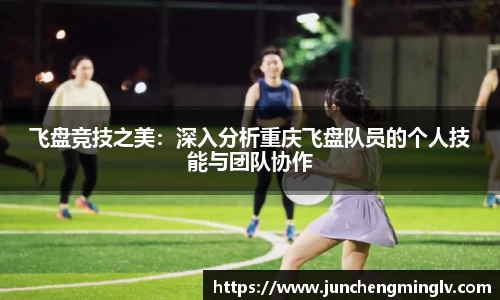飞盘竞技之美：深入分析重庆飞盘队员的个人技能与团队协作
